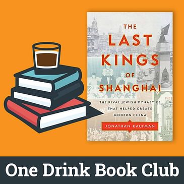 One Drink Book Club | The Last Kings of Shanghai by Jonathan Kaufman
