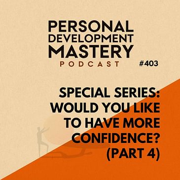 #403 Special series: Would you like to have more confidence? (part 4)