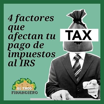 4 factores que afectan tu pago de impuestos al IRS