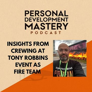#326 My insights and learnings from crewing at Tony Robbins' event as Fire Team.