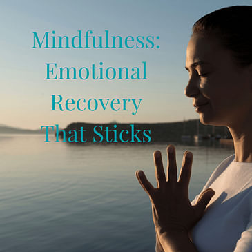 Episode 5 Season 2: Mindfulness: Emotional Recovery That Sticks