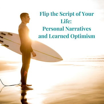Episode 8: Flip the Script of Your Life: Personal Narratives and Learned Optimism