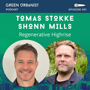 #51: Regenerative Highrise with Tomas Stokke (Haptic Architects) and Shonn Mills (Ramboll)