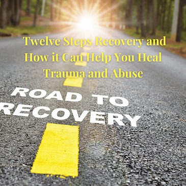 Episode 3 Season 1: Twelve Steps Recovery and How it Can Help You Heal Trauma and Abuse