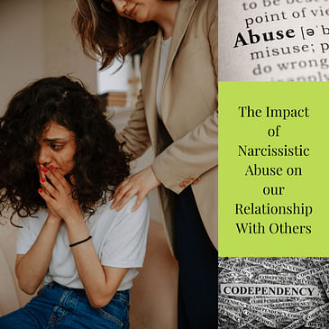 Episode 8 Season 2: Series on Narcissistic Abuse: The Impact of Narcissistic Abuse on our Relationship With Others