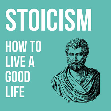 #006 Stoicism: How to live a good life