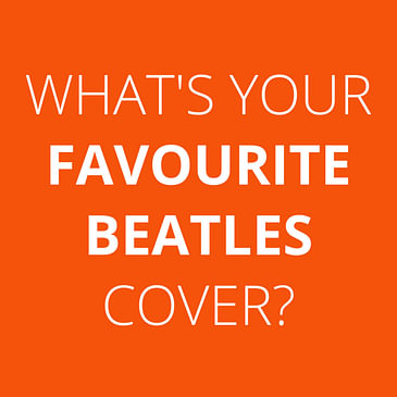 BONUS EPISODE: What's your favourite Beatles cover?