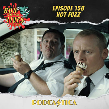 Run For Your Lives Podcast Episode 158: Hot Fuzz