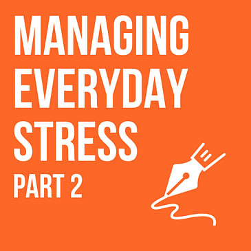 #004 Managing Everyday Stress Part 2
