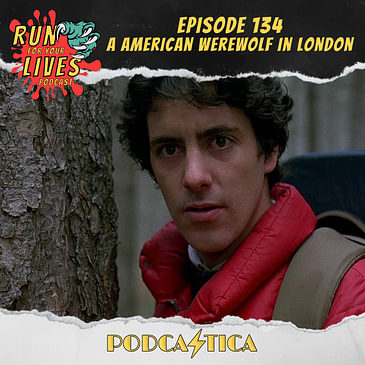 Run For Your Lives Podcast Episode 134: An American Werewolf in London