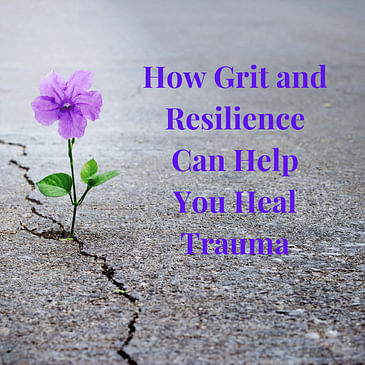 Episode 11 Season 2: How Grit and Resilience Can Help You Heal Trauma
