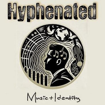Welcome to Hyphenated: Music + Identity