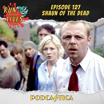 Run For Your Lives Podcast Episode 127: Shaun of the Dead