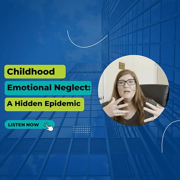 Episode 12 Season 2: Childhood Emotional Neglect: A Hidden Epidemic