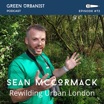 #72: Sean McCormack - Rewilding Urban London (Part 1)