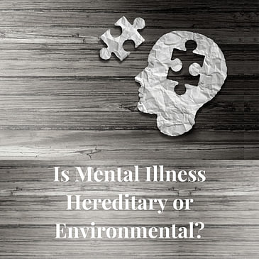 Episode 10: Is Mental Illness Hereditary or Environmental?