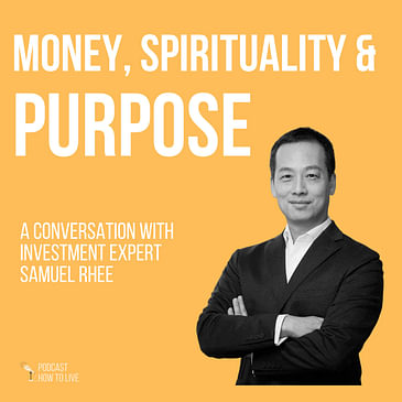 #055 Money, spirituality & purpose with Samuel Rhee