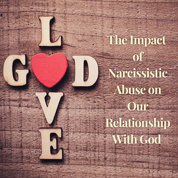 Episode 9 Season 2: Series on Narcissistic Abuse: The Impact of Narcissistic Abuse on Our Relationship With God