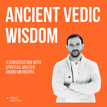 #048 Ancient vedic wisdom with Anand Mehrotra