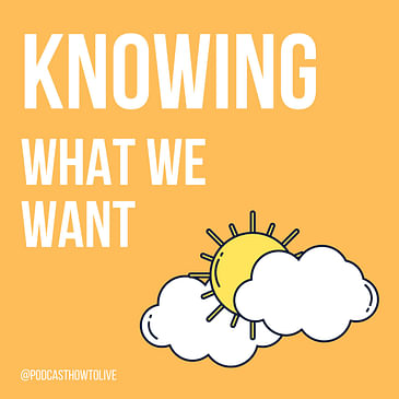 #011 Knowing what we want