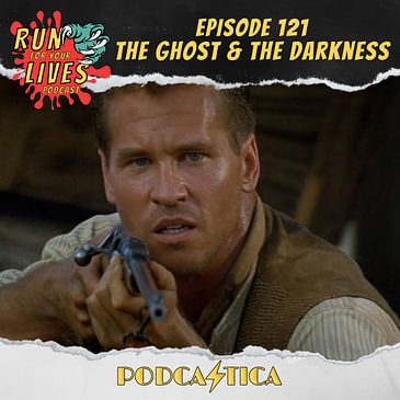 Run For Your Lives Podcast Episode 121: The Ghost and the Darkness