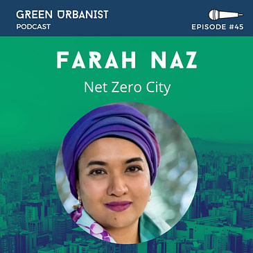 #45: Farah Naz - Net Zero City: a 10 Year Transformation Plan