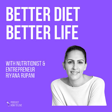 #033 Better diet better life with Riyana Rupani