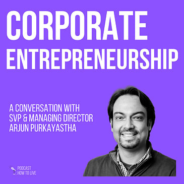 #065 Corporate entrepreneurship with Arjun Purkayastha