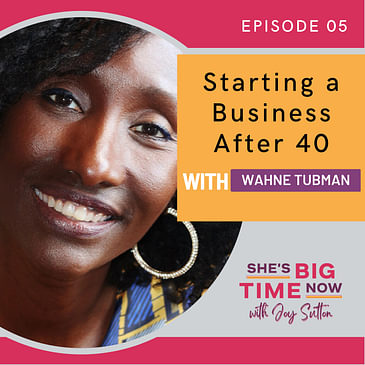E5: Starting a Business After 40 with Wahne Tubman