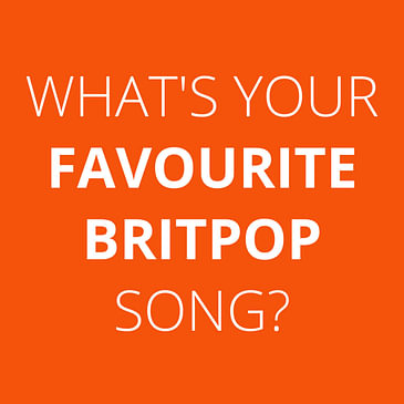 BONUS EPISODE: What's your favourite BritPop song?