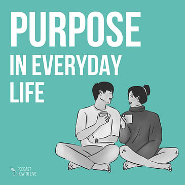 #058 Purpose in everyday life