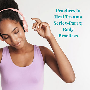 Episode 23: Practices to Heal Trauma Series-Part 3: Body Practice to Heal Trauma