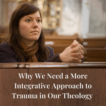 Episode 18: Why We Need a More Integrative Approach to Trauma in Our Theology