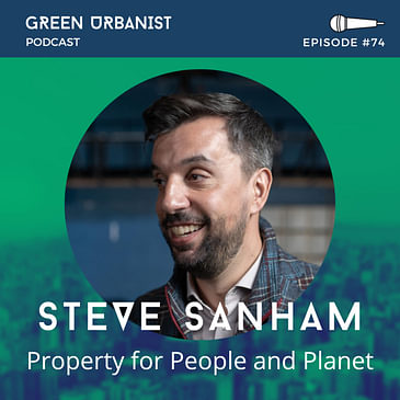 #74: Property development as if people and planet mattered - Steve Sanham (Common Projects)
