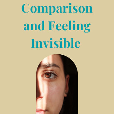 Episode 13: Comparison and Feeling Invisible