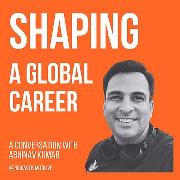 #012 Shaping a global career with Abhinav Kumar