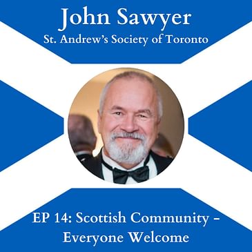 EP 14: "Scottish Community - Everyone Welcome" with John Sawyer from the St. Andrew's Society of Toronto