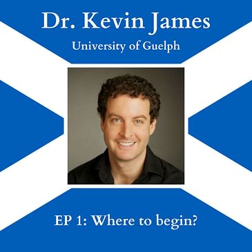 EP 1: "Where to begin?" with Dr. Kevin James from the University of Guelph