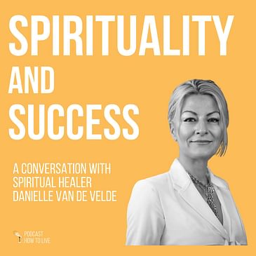 #067 Spirituality and success with Danielle Van de Velde