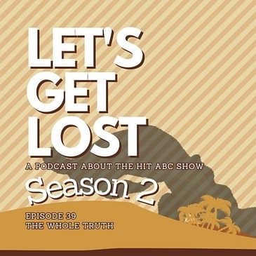 Let's Get Lost 39 - Season 2: The Whole Truth