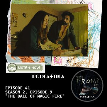 41. What is Fromcast - Season 2, Episode 9 "The Ball of Magic Fire."