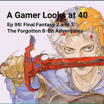 Ep 99: Final Fantasy 2 and 3: The Forgotten 8-Bit Adventures