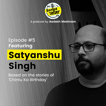 Episode #5: Featuring Satyanshu Singh