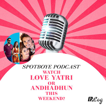 Ep. 15: Whether You Should Watch 'Love Yatri' or 'Andhadhun' This Weekend?