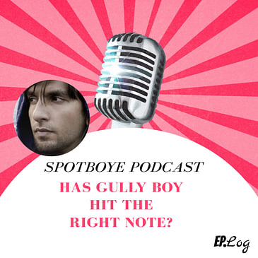 Ep. 31: Has Gully Boy Hit The Right Note?