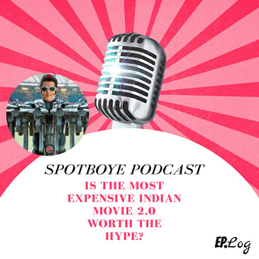 Ep. 21: Is The Most Expensive Indian Movie 2.0 Worth The Hype?