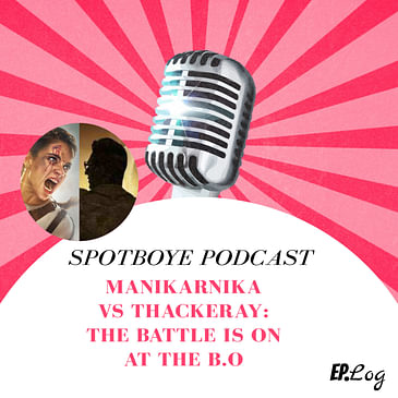 Ep. 28: Manikarnika Vs Thackeray: The Battle Is On At The B.O