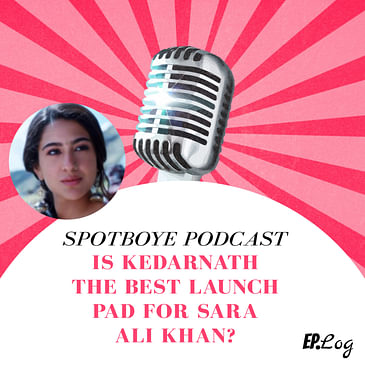 Ep. 22: Is Kedarnath The Best Launch Pad For Sara Ali Khan?