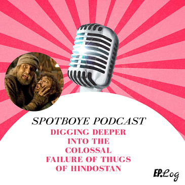 Ep. 20: Digging Deeper Into The Colossal Failure of Thugs of Hindostan