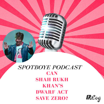 Ep. 24: Can Shah Rukh Khan's Dwarf Act Save Zero?